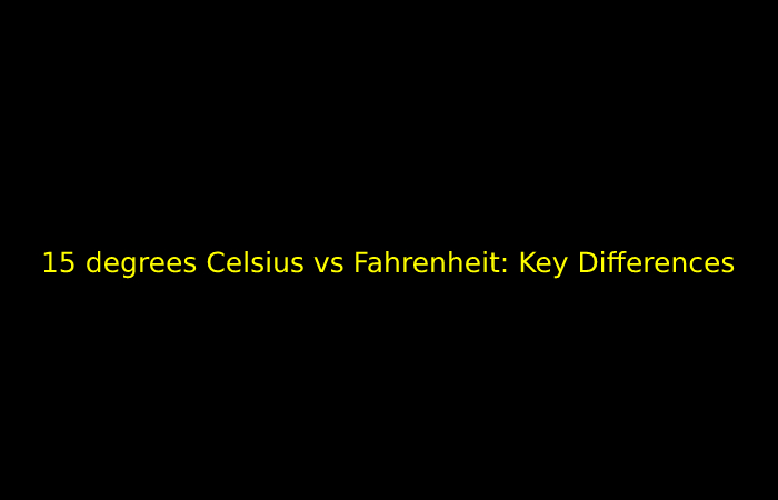 15 degrees Celsius vs Fahrenheit_ Key Differences